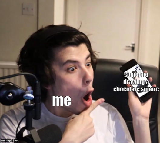 ayo is that wholecumy fanart?!1!1!1! | someone drawing a chocolate square; me | made w/ Imgflip meme maker