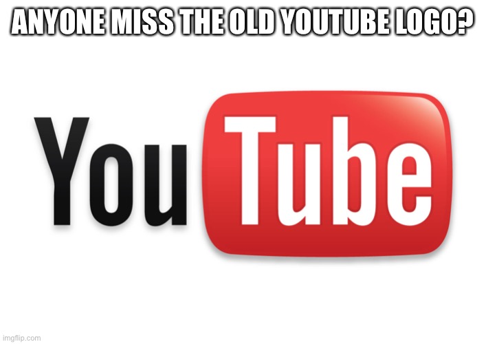 Old YouTube logo | ANYONE MISS THE OLD YOUTUBE LOGO? | image tagged in youtube | made w/ Imgflip meme maker