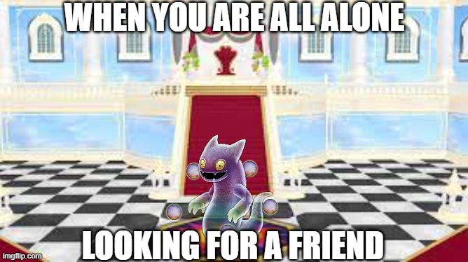 Gzast in Princess peach Castle |  WHEN YOU ARE ALL ALONE; LOOKING FOR A FRIEND | image tagged in castle,mario | made w/ Imgflip meme maker