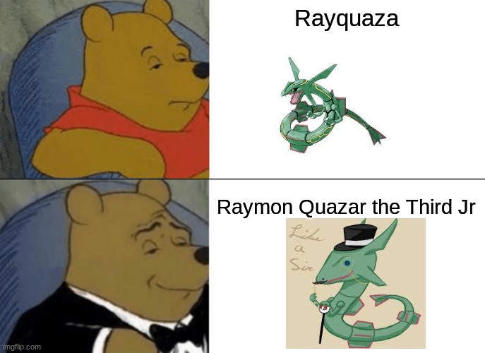 Pokemon be Reeeeeeeeee | Rayquaza; Raymon Quazar the Third Jr | image tagged in memes,tuxedo winnie the pooh | made w/ Imgflip meme maker