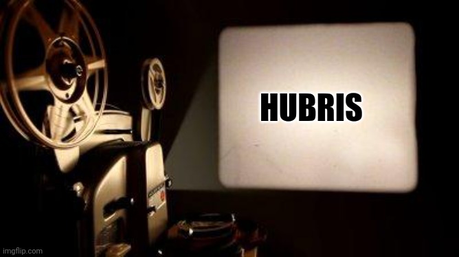 Movie Projector | HUBRIS | image tagged in movie projector | made w/ Imgflip meme maker