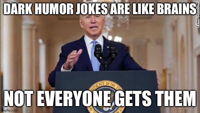 lol | DARK HUMOR JOKES ARE LIKE BRAINS; NOT EVERYONE GETS THEM | image tagged in biden speaks,funny,joe biden,brains,dark humor | made w/ Imgflip meme maker