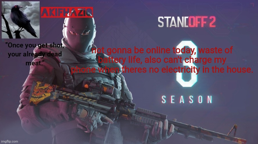 Akifhaziq standoff 2 season 3 temp | not gonna be online today, waste of battery life, also can't charge my phone when theres no electricity in the house. | image tagged in akifhaziq standoff 2 season 3 temp | made w/ Imgflip meme maker