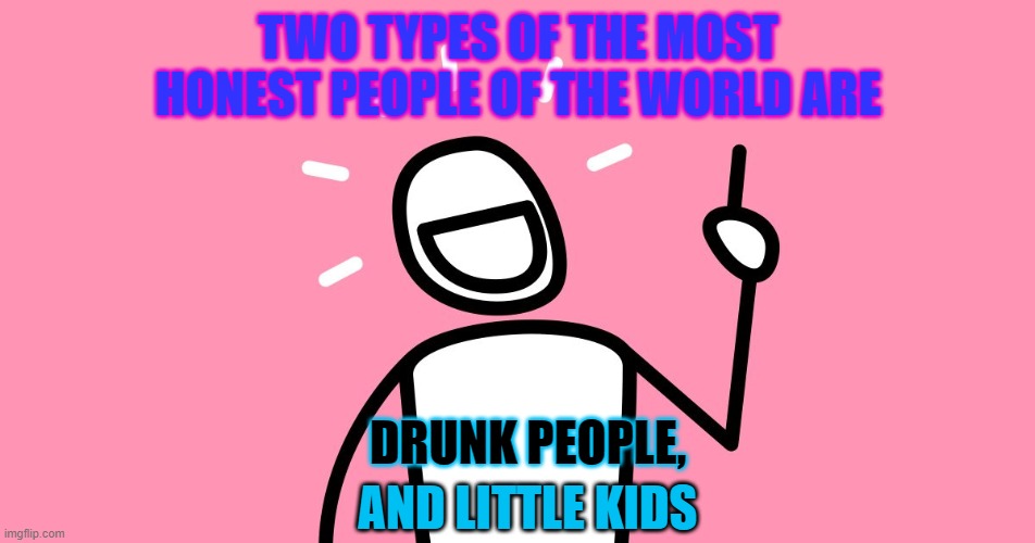 i love everyone who has been supporting me through everything, and thanks to the community for keeping up the funny memes | TWO TYPES OF THE MOST HONEST PEOPLE OF THE WORLD ARE; DRUNK PEOPLE, AND LITTLE KIDS | image tagged in heart,love,peace | made w/ Imgflip meme maker
