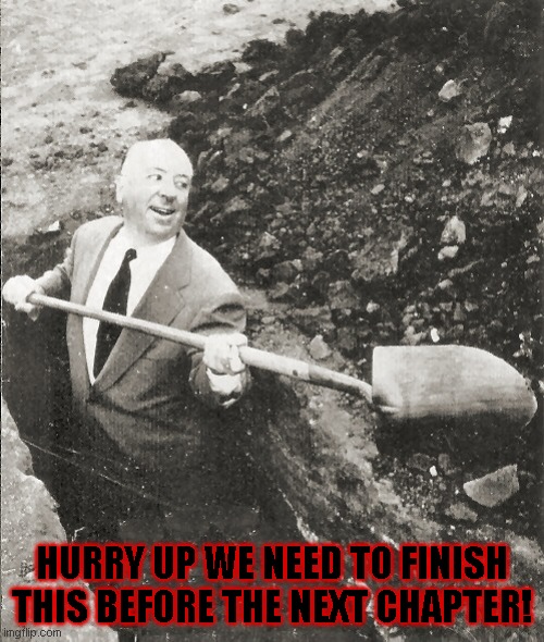 villains grave | HURRY UP WE NEED TO FINISH THIS BEFORE THE NEXT CHAPTER! | image tagged in hitchcock digging grave | made w/ Imgflip meme maker