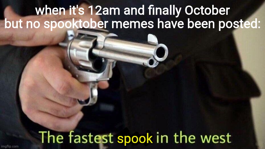 I BEAT YOU ALL | when it's 12am and finally October but no spooktober memes have been posted:; spook | image tagged in fastest draw | made w/ Imgflip meme maker