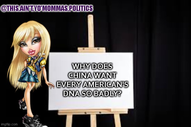 your DNA will help create your Clown-Doppelganger | @THIS.AIN'T.YO'MOMMAS.POLITICS; WHY DOES CHINA WANT EVERY AMERICAN'S DNA SO BADLY? | image tagged in blank canvas,doppelgnger,clones,yo mama,bitches | made w/ Imgflip meme maker