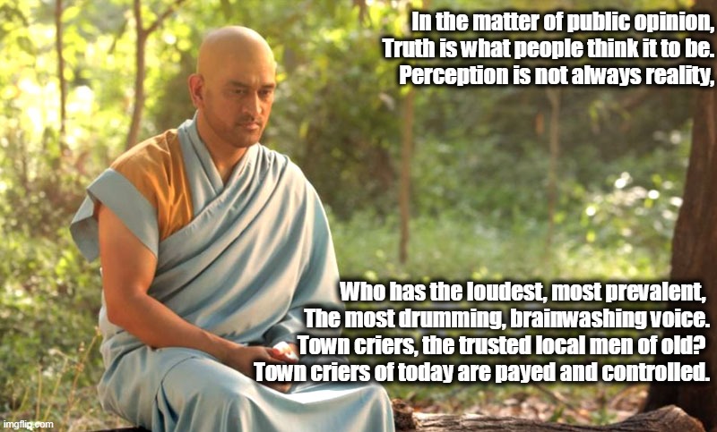 Old Normal | In the matter of public opinion,
Truth is what people think it to be.
Perception is not always reality, Who has the loudest, most prevalent, 
The most drumming, brainwashing voice.
Town criers, the trusted local men of old? 
Town criers of today are payed and controlled. | made w/ Imgflip meme maker