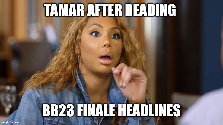 Tamar bb23 | TAMAR AFTER READING; BB23 FINALE HEADLINES | image tagged in memes | made w/ Imgflip meme maker