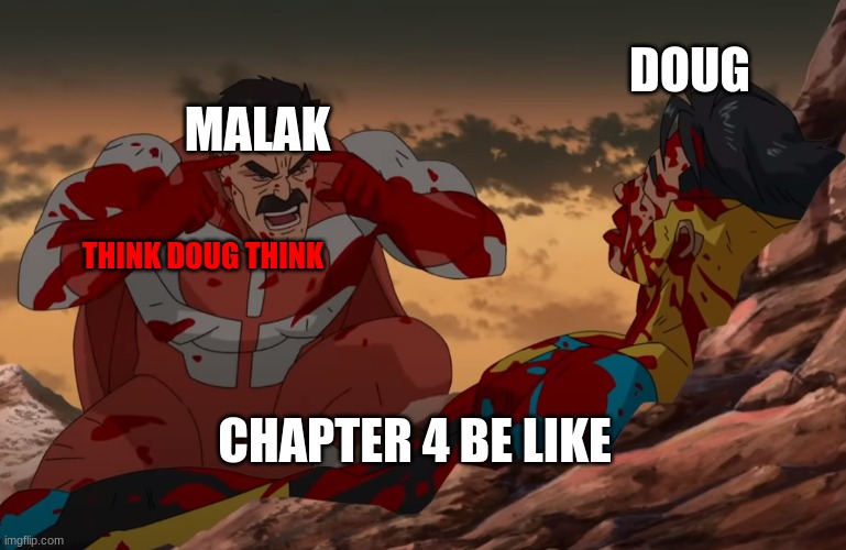 chapter 4 be like | DOUG; MALAK; THINK DOUG THINK; CHAPTER 4 BE LIKE | image tagged in think mark think | made w/ Imgflip meme maker
