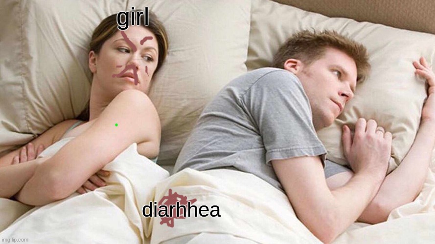 diarhhea | girl; diarhhea | image tagged in memes,i bet he's thinking about other women | made w/ Imgflip meme maker
