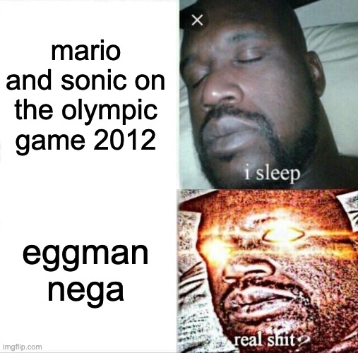 Sleeping Shaq Meme | mario and sonic on the olympic game 2012; eggman nega | image tagged in memes,sleeping shaq | made w/ Imgflip meme maker