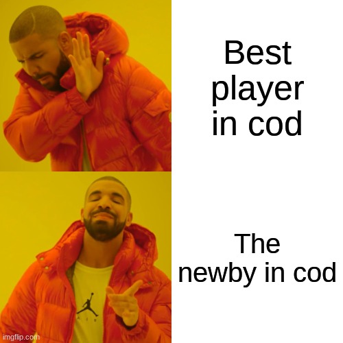 Drake Hotline Bling Meme | Best player in cod; The newby in cod | image tagged in memes,drake hotline bling | made w/ Imgflip meme maker
