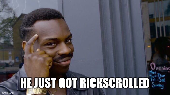 Roll Safe Think About It Meme | HE JUST GOT RICKSCROLLED | image tagged in memes,roll safe think about it | made w/ Imgflip meme maker