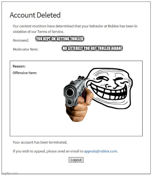 banned from ROBLOX | YOU KEPT ON GETTING TROLLED; NO LITTERELY YOU GOT TROLLED AGIAN! | image tagged in banned from roblox | made w/ Imgflip meme maker