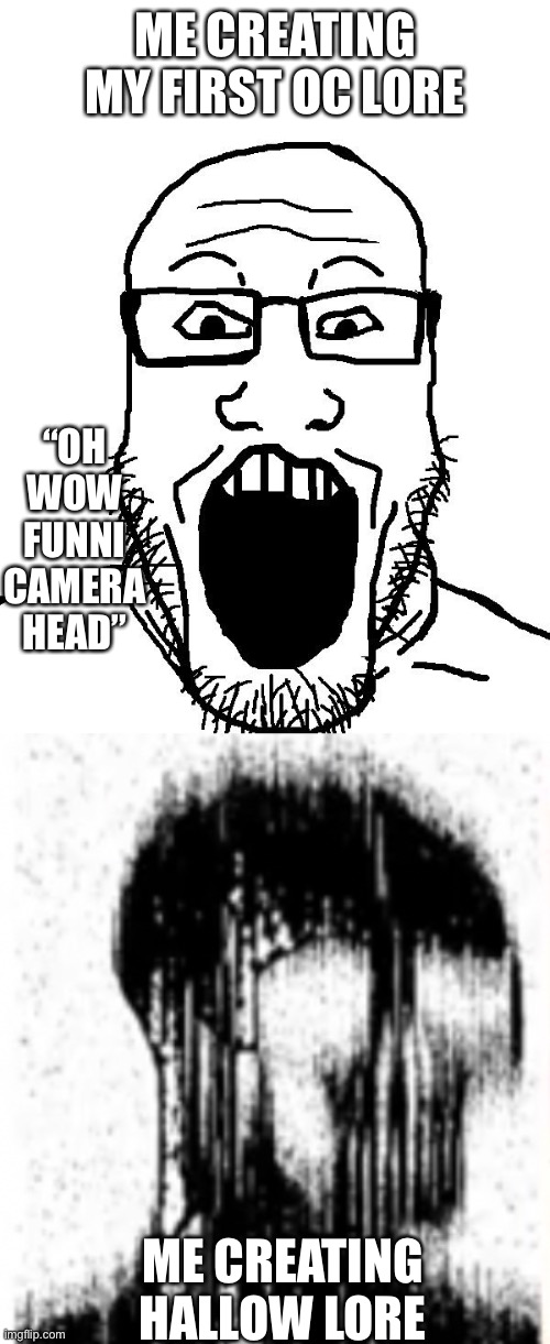 The lore that hallow added is insane | ME CREATING MY FIRST OC LORE; “OH WOW FUNNI CAMERA HEAD”; ME CREATING HALLOW LORE | image tagged in soyjack wojak | made w/ Imgflip meme maker