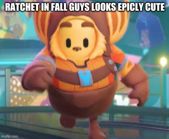 Noice | RATCHET IN FALL GUYS LOOKS EPICLY CUTE | image tagged in ratchet,fall guys | made w/ Imgflip meme maker
