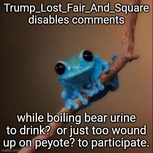 we can see ads.  we cannot see the source of coordinated social media and its effects | Trump_Lost_Fair_And_Square disables comments; while boiling bear urine to drink?  or just too wound up on peyote? to participate. | image tagged in fun fact frog | made w/ Imgflip meme maker