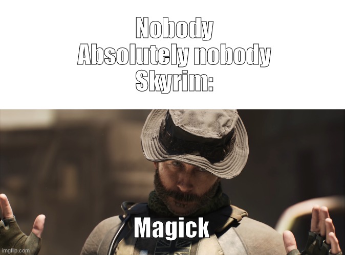 Magic but with a k at the end so its Magick but it still sounds like Magic, so why change the name? | Nobody
Absolutely nobody
Skyrim:; Magick | image tagged in we're all a little x | made w/ Imgflip meme maker