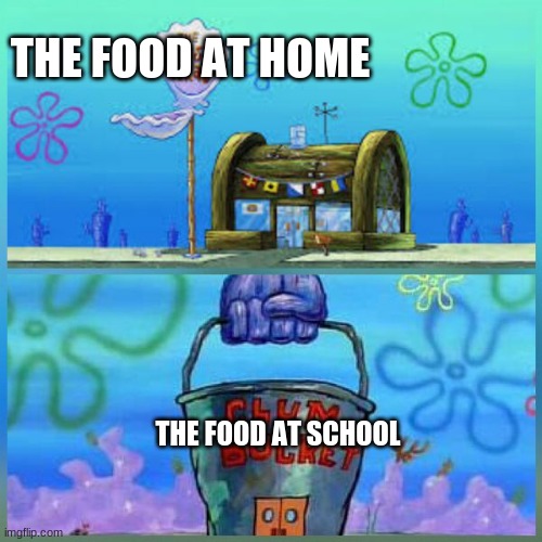 Seriously? Cold pasta is what they serve? | THE FOOD AT HOME; THE FOOD AT SCHOOL | image tagged in memes,krusty krab vs chum bucket | made w/ Imgflip meme maker