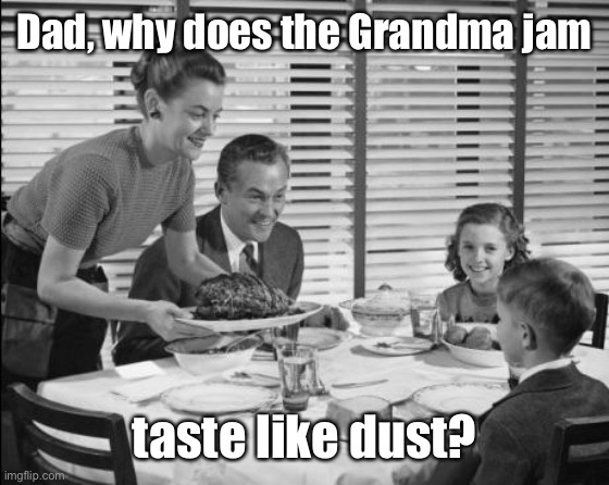 1950s family | Dad, why does the Grandma jam taste like dust? | image tagged in 1950s family | made w/ Imgflip meme maker