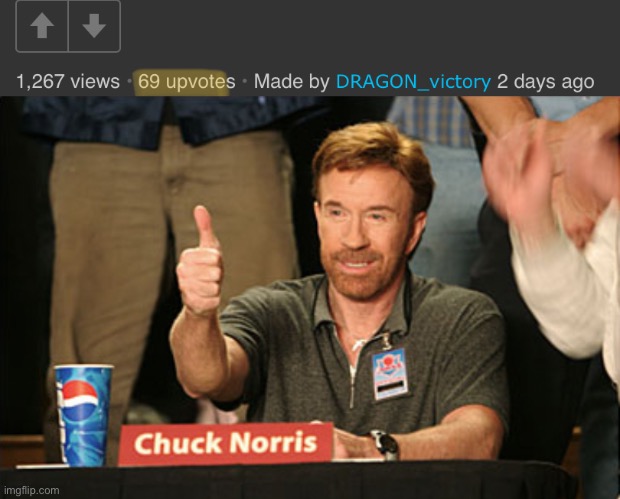 Most popular meme got 69 upvotes. This is amazing. | image tagged in memes,chuck norris approves | made w/ Imgflip meme maker