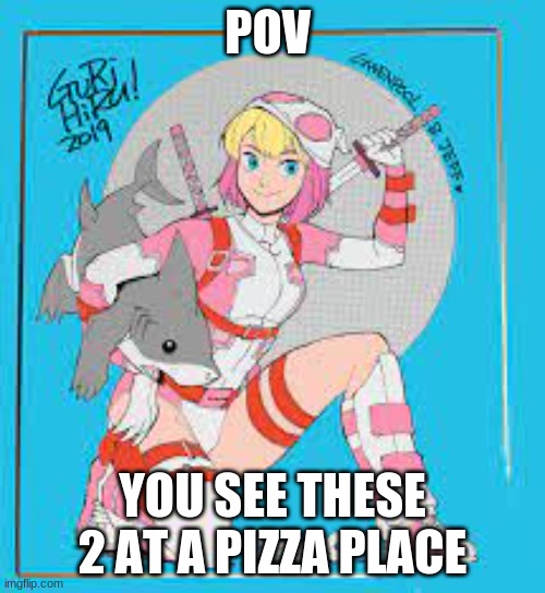 POV; YOU SEE THESE 2 AT A PIZZA PLACE | made w/ Imgflip meme maker