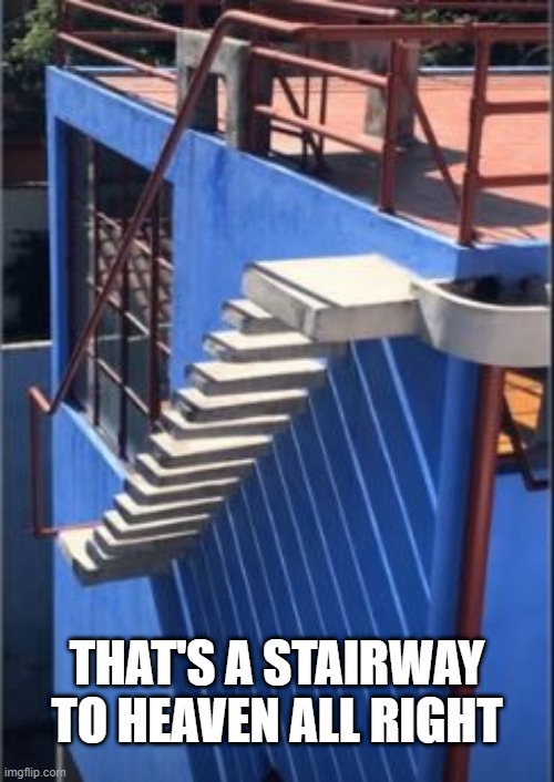Suistairs | THAT'S A STAIRWAY TO HEAVEN ALL RIGHT | image tagged in you had one job | made w/ Imgflip meme maker