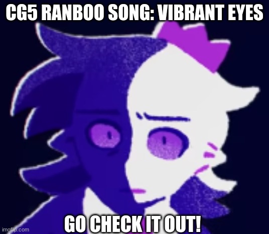 Vibrant Eyes | CG5 RANBOO SONG: VIBRANT EYES; GO CHECK IT OUT! | image tagged in vibrant,eyes,ranboo,cg5 | made w/ Imgflip meme maker