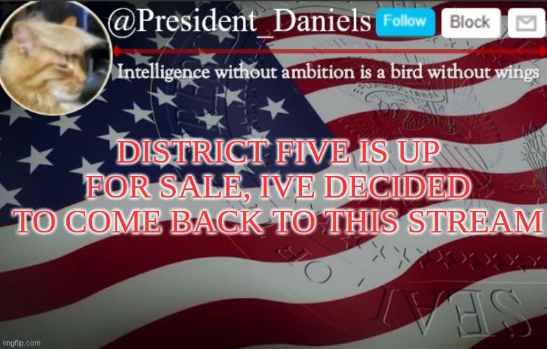 if i am welcome here | DISTRICT FIVE IS UP FOR SALE, IVE DECIDED TO COME BACK TO THIS STREAM | image tagged in president daniels announcement template | made w/ Imgflip meme maker