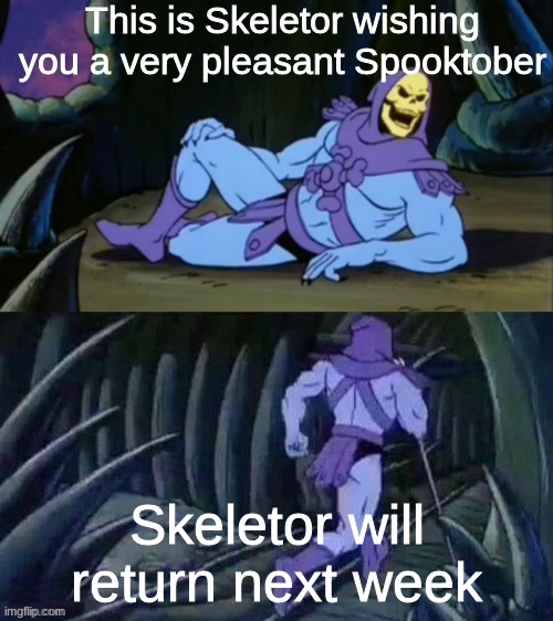 Happy Spooktober everyone! | This is Skeletor wishing you a very pleasant Spooktober; Skeletor will return next week | image tagged in skeletor disturbing facts,spooktober,2021 | made w/ Imgflip meme maker