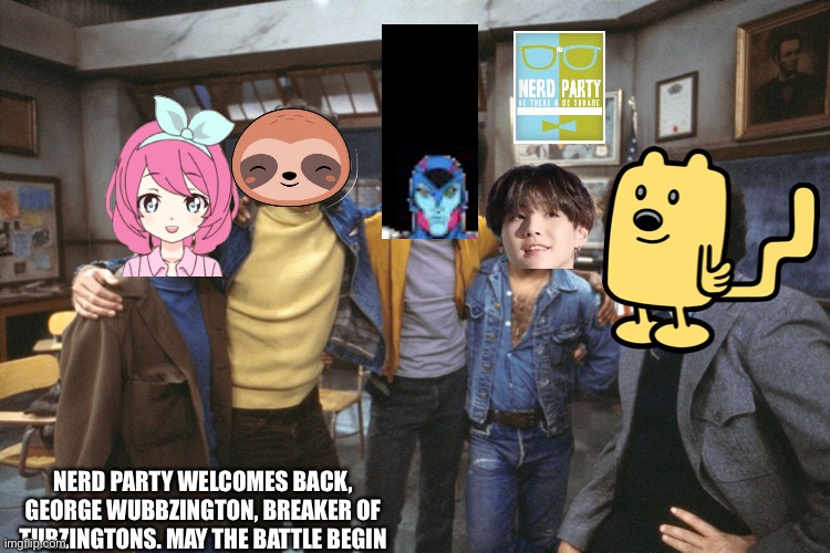 welcome back kotter | NERD PARTY WELCOMES BACK, GEORGE WUBBZINGTON, BREAKER OF TUBZINGTONS. MAY THE BATTLE BEGIN | image tagged in welcome back kotter | made w/ Imgflip meme maker