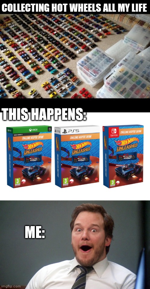 GONNA HAVE TO BUY THEM |  COLLECTING HOT WHEELS ALL MY LIFE; THIS HAPPENS:; ME: | image tagged in oooohhhh,hot wheels,video games,ps5,xbox,nintendo switch | made w/ Imgflip meme maker