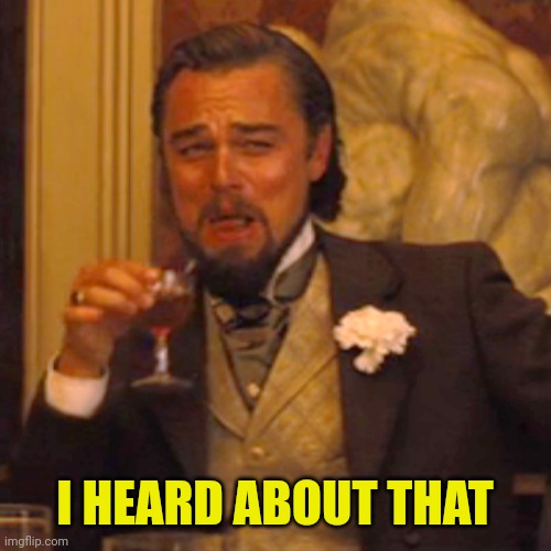 Laughing Leo Meme | I HEARD ABOUT THAT | image tagged in memes,laughing leo | made w/ Imgflip meme maker