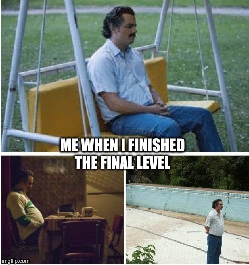 Narcos waiting | ME WHEN I FINISHED THE FINAL LEVEL | image tagged in narcos waiting | made w/ Imgflip meme maker