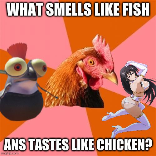 bad joke | WHAT SMELLS LIKE FISH; ANS TASTES LIKE CHICKEN? | image tagged in not,true,meme | made w/ Imgflip meme maker