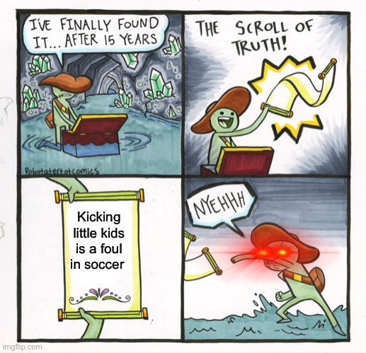 The Scroll Of Truth | Kicking little kids is a foul in soccer | image tagged in memes,the scroll of truth | made w/ Imgflip meme maker
