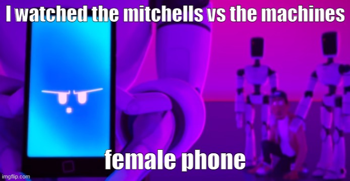 female phone | I watched the mitchells vs the machines; female phone | image tagged in female phone | made w/ Imgflip meme maker