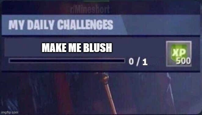 im a boy but still give me all you got |  MAKE ME BLUSH | image tagged in fortnite challange | made w/ Imgflip meme maker