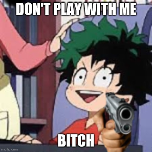 DON'T PLAY WITH ME; BITCH | made w/ Imgflip meme maker