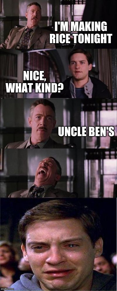 Peter Parker Cry |  I'M MAKING RICE TONIGHT; NICE, WHAT KIND? UNCLE BEN'S | image tagged in memes,peter parker cry | made w/ Imgflip meme maker