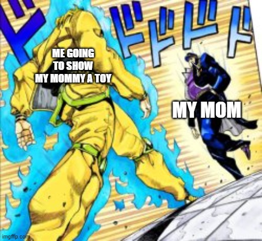 jojo | ME GOING TO SHOW MY MOMMY A TOY; MY MOM | image tagged in funny,jojo meme | made w/ Imgflip meme maker