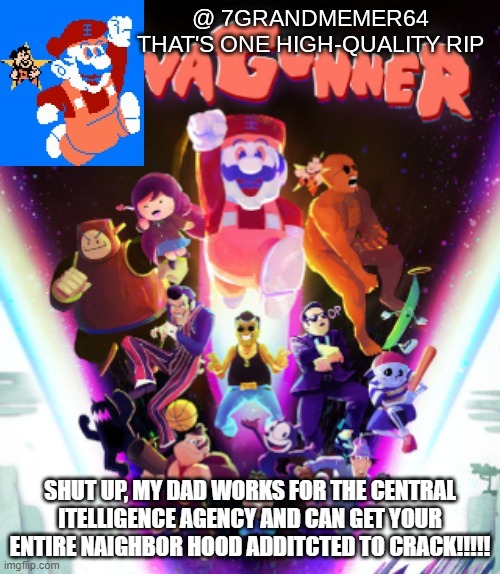 SHUT UP, MY DAD WORKS FOR THE CENTRAL ITELLIGENCE AGENCY AND CAN GET YOUR ENTIRE NAIGHBOR HOOD ADDITCTED TO CRACK!!!!! | made w/ Imgflip meme maker