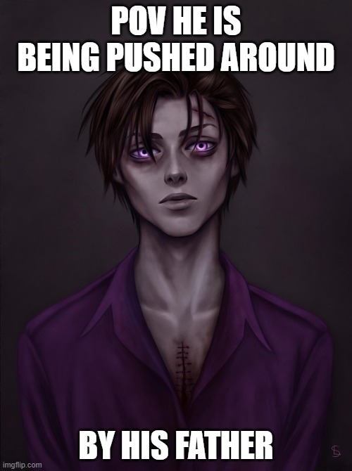 its michael afton and the father is william afton | POV HE IS BEING PUSHED AROUND; BY HIS FATHER | made w/ Imgflip meme maker