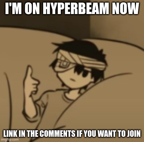 basically we watch vines and cursed half life | I'M ON HYPERBEAM NOW; LINK IN THE COMMENTS IF YOU WANT TO JOIN | image tagged in omori thumbs-up | made w/ Imgflip meme maker