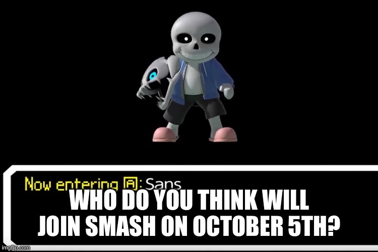Placin bets | WHO DO YOU THINK WILL JOIN SMASH ON OCTOBER 5TH? | image tagged in smash bros sans | made w/ Imgflip meme maker