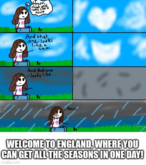 WELCOME TO ENGLAND, WHERE YOU CAN GET ALL THE SEASONS IN ONE DAY! | image tagged in england,rain | made w/ Imgflip meme maker