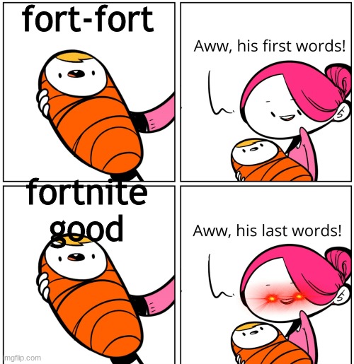 Aww, His Last Words | fort-fort; fortnite good | image tagged in aww his last words | made w/ Imgflip meme maker
