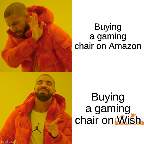 Drake Hotline Bling | Buying a gaming chair on Amazon; Buying a gaming chair on Wish | image tagged in memes,drake hotline bling | made w/ Imgflip meme maker