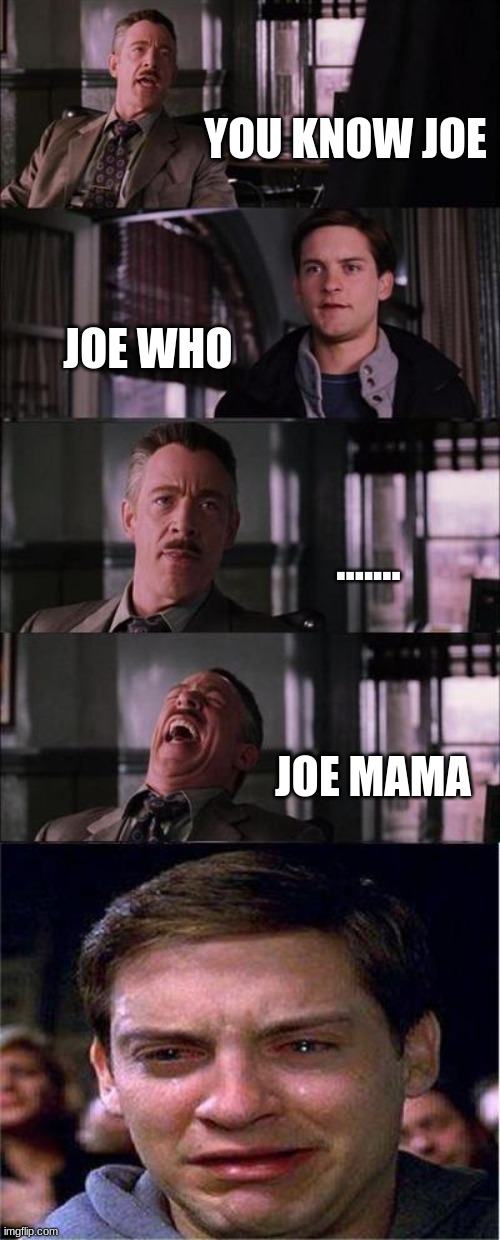 Peter Parker Cry Meme | YOU KNOW JOE; JOE WHO; ....... JOE MAMA | image tagged in memes,peter parker cry | made w/ Imgflip meme maker